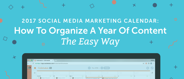 2017 Social Media Marketing Calendar: How to Easily Plan A Full Year